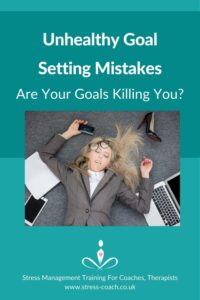 Unhealthy Goal Setting - Are Your Goals Killing You? Stress Management Expert