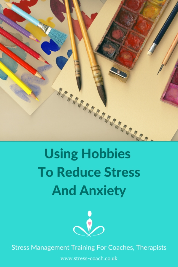 why hobbies reduce stress and anxiety - relaxation therapist training - stress management training