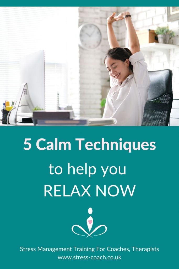 5 Calm Techniques To Help You Relax Now, fast easy calming techniques that take 5 minutes or less by Stress Management Training School For Therapists, Stress Coach Training