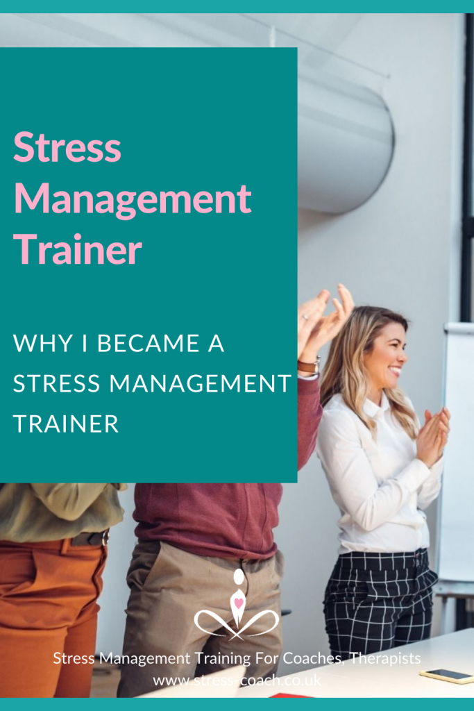 Why I Became A Stress Management Trainer For Therapists, Coaches and Organisations - Stress Management Training School